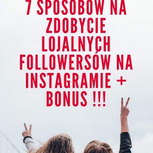 7 Sposobów na zdobycie lojalnych followersów na Instagramie